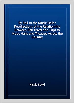 Bild des Verkufers fr By Rail to the Music Halls : Recollections of the Relationship Between Rail Travel and Trips to Music Halls and Theatres Across the Country zum Verkauf von GreatBookPrices