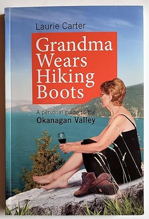 Grandma Wears Hiking Boots: a Guide to the Okanagan Valley
