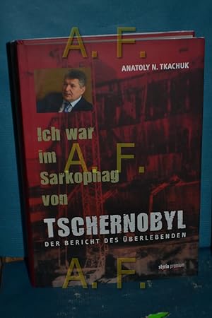 Imagen del vendedor de Ich war im Sarkophag von Tschernobyl : der Bericht des berlebenden Anatoly N. Tkachuk. Dt. Ausg. bers. und bearb. von Reinhard Deutsch a la venta por Antiquarische Fundgrube e.U.