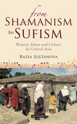 Bild des Verkufers fr From Shamanism to Sufism: Women, Islam and Culture in Central Asia (Paperback or Softback) zum Verkauf von BargainBookStores