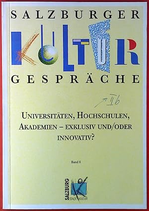 Seller image for Salzburger Kulturgesprche. Universitten, Hochschulen, Akademien - Exklusiv und/oder Innovativ? Band 6. for sale by biblion2