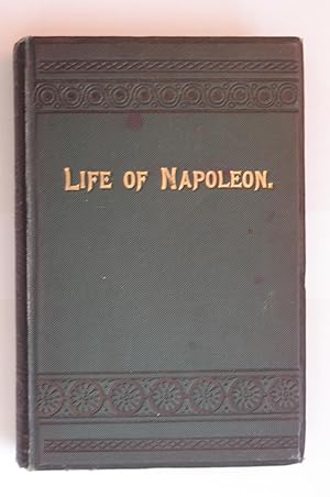 The Life and Battles of Napoleon Bonaparte, Emperor of France, selected from the most authentic s...