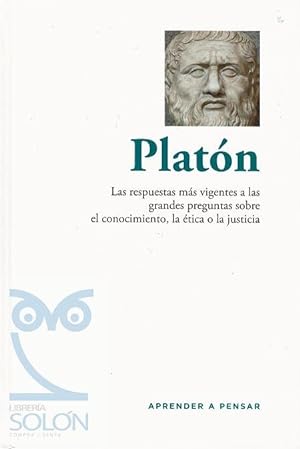 Platón. Las respuestas más vigentes a las grandes preguntas sobre el conocimiento