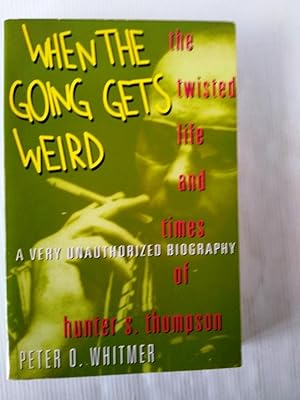 Bild des Verkufers fr When the Going Gets Weird: The Twisted Life and Times of Hunter S. Thompson : A Very Unauthorized Biography zum Verkauf von Your Book Soon