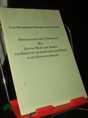 Bild des Verkufers fr Ohnmassgeblicher Vorschlag wie Gottes Wort den Armen zur Erbauung um einen geringen Preiss in die Hnde zu bringen / Carl Hildebrand Freiherr von Canstein zum Verkauf von Antiquariat Artemis Lorenz & Lorenz GbR