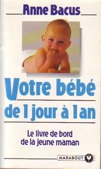 Votre bébé de 1 jour à 1 an - Anne Bacus