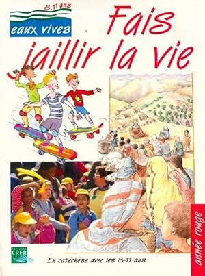 Fais jaillir la vie. En catéchèse avec les 8-11 ans - Collectif