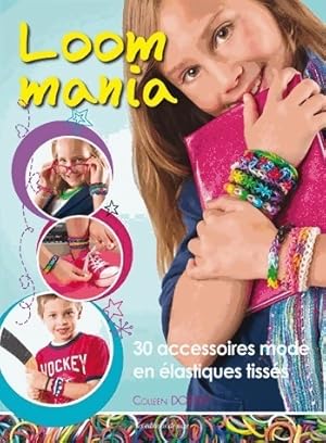 Seller image for Loom mania. 30 accessoires mode en ?lastiques tiss?s ! - Colleen Dorsey for sale by Book Hmisphres