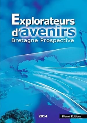 Explorateurs d'avenirs. Bretagne prospective 2014 - Collectif