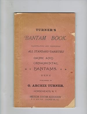 TURNER'S BANTAM BOOK, ILLUSTRATING AND DESCRIBING ALL STANDARD VARIETIES GAME AND ORNAMENTAL BANTAMS