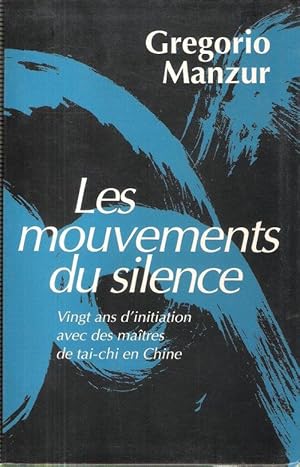 Les Mouvements Du Silence : Vingt Ans D'initiation Avec des Maîtres De Tai-chi En Chine