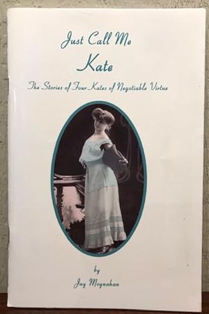 Seller image for JUST CALL ME KATE. The Stories of Four Kates of Negotiable Virtue for sale by Lost Horizon Bookstore