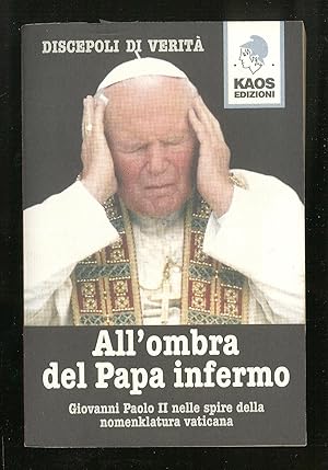 Immagine del venditore per All'ombra del Papa infermo - Giovanni Paolo II nelle spire della nomenklatura vaticana venduto da Sergio Trippini