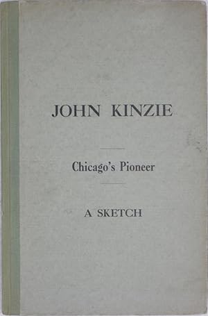 Seller image for John Kinzie: Chicago's Pioneer: A Sketch [John Kinzie: The 'Father of Chicago': A Sketch] for sale by Powell's Bookstores Chicago, ABAA