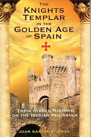 Imagen del vendedor de The Knights Templar in the Golden Age of Spain: Their Hidden History on the Iberian Peninsula a la venta por Dorley House Books, Inc.