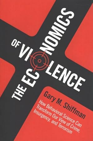 Immagine del venditore per Economics of Violence : How Behavioral Science Can Transform Our View of Crime, Insurgency, and Terrorism venduto da GreatBookPrices