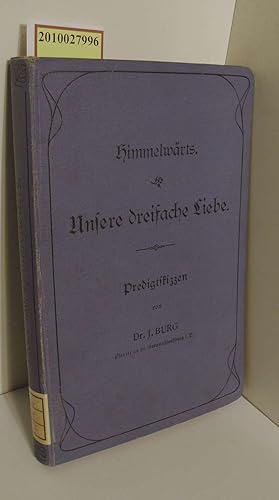 Imagen del vendedor de Himmelwrts : unsere dreifache Liebe ; Predigtskizzen / von J. Burg a la venta por ralfs-buecherkiste