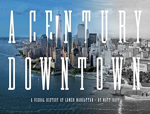 Bild des Verkufers fr Century Downtown : A Visual History of Lower Manhattan zum Verkauf von GreatBookPrices