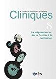 Image du vendeur pour Cliniques : Paroles De Praticiens En Institution, N 8. La Dpendance : De La Fusion  La Confusion mis en vente par RECYCLIVRE
