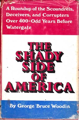 Imagen del vendedor de The shady side of America: a Roundup of the Scoundrels, Deceivers, and Corrupters Over 400-odd Years Before Watergate a la venta por Goulds Book Arcade, Sydney