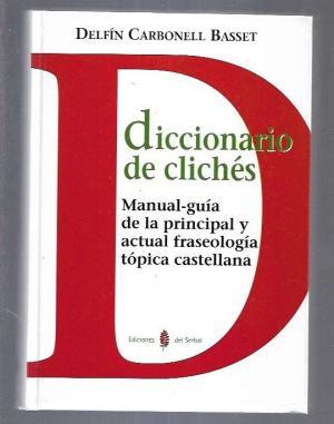 DICCIONARIO DE CLICHES: MANUAL-GUIA DE LA PRINCIPAL Y ACTUAL FRASEOLOGIA TOPICA CASTELLANA