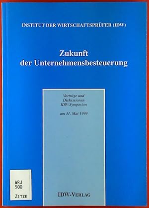 Bild des Verkufers fr Zukunft der Unternehmensbesteuerung. Vortrge und Diskussionen IDW-Symposion am 31.Mai 1999 zum Verkauf von biblion2