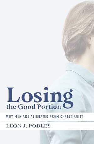 Seller image for Losing the Good Portion : Why Men Are Alienated from Christianity for sale by GreatBookPrices