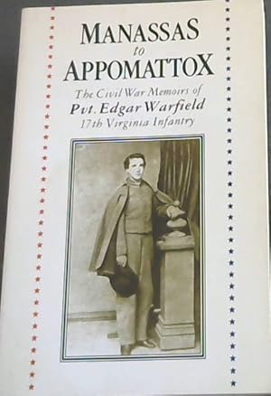 Bild des Verkufers fr Manassas To Appomattox - The Civil War Memoirs of Pvt. Edgar Warfield 17th Virginia Infantry zum Verkauf von Chapter 1