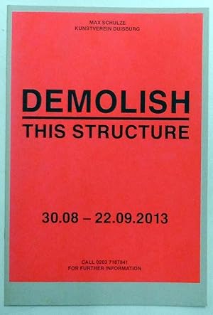 Imagen del vendedor de Demolish this Structure. Kunstverein Duisburg, 30.08-22.09.2013. a la venta por Antiquariat Querido - Frank Hermann