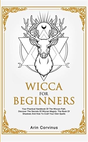Seller image for Wicca For Beginners: Your Practical Handbook of The Wiccan Path. Discover the Secrets of Wiccan Magick and Spells and How to craft Your Book of Shadow for sale by GreatBookPrices