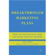 Bild des Verkufers fr Breakthrough Marketing Plans : How to Stop Wasting Time and Start Driving Growth zum Verkauf von eCampus