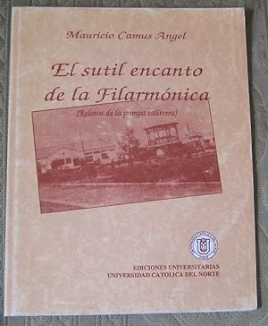 El sutil encanto de la Filarmónica ( Relatos de la pampa salitrera ). Prólogo Osvaldo Maya Cortés