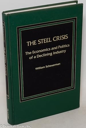 The Steel Crisis: The Economics and Politics of a Declining Industry
