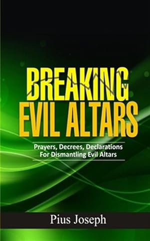 Immagine del venditore per Breaking Evil Altars: Prayers, Decrees, Declarations for Dismantling Evil Altars venduto da GreatBookPrices
