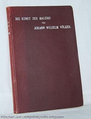 Die Kunst der Malerei. Nach rein künstlerischer, leicht fasslicher Methode von Johann Wilhelm Völ...