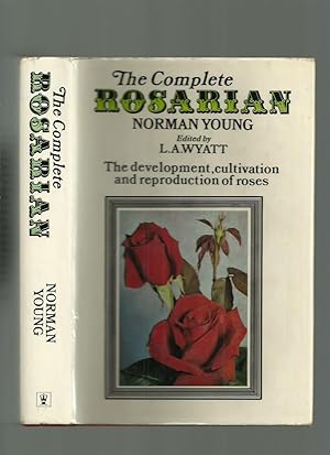 The Complete Rosarian: The Development, Cultivation and Reproduction of Roses