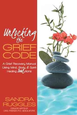 Seller image for Unlocking the Grief Code : A Grief Recovery Manual Using Mind, Body & Spirit Healing "Soul"utions for sale by GreatBookPrices
