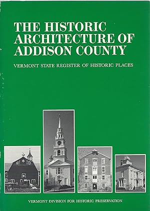 THE HISTORIC ARCHITECTURE OF ADDISON COUNTY; ICLUDING A LISTING OF THE VERMONT STATE REGISTER OF ...