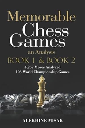 Seller image for Memorable Chess Games: Book 1 & 2 - An Analysis - 4,257 Moves Analyzed - 103 World Class Matches - Chess for Beginners Intermediate & Experts for sale by GreatBookPrices