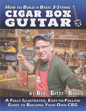 Seller image for How to Build a Basic 3-String Cigar Box Guitar: A Fully Illustrated, Easy-to-Follow Guide to Building Your Own CBG for sale by GreatBookPrices