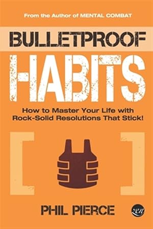 Image du vendeur pour Bulletproof Habits: How to Master Your Life with Rock-Solid Resolutions that Stick! mis en vente par GreatBookPrices