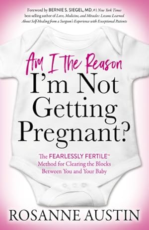 Seller image for Am I the Reason I'm Not Getting Pregnant? : The Fearlessly Fertile Method for Clearing the Blocks Between You and Your Baby for sale by GreatBookPrices