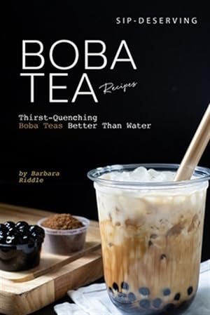 Seller image for Sip-Deserving Boba Tea Recipes: Thirst-Quenching Boba Teas Better Than Water for sale by GreatBookPrices
