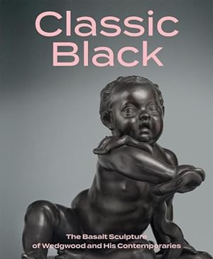 Seller image for Classic Black : The Basalt Sculpture of Wedgwood and His Contemporaries for sale by GreatBookPrices