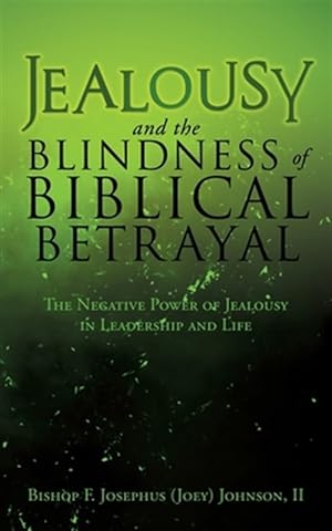 Imagen del vendedor de Jealousy and the Blindness of Biblical Betrayal: The Negative Power of Jealousy in Leadership and Life a la venta por GreatBookPrices