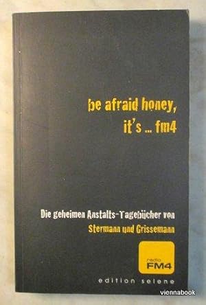 be afraid honey, it's . FM4. Die geheimen Anstalts-Tagebücher von Stermann und Grissemann