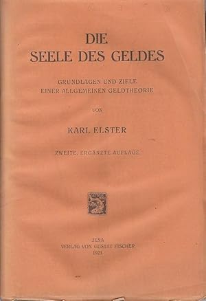 Die Seele des Geldes : Grundlagen und Ziele einer allgemeinen Geldtheorie. / Karl Elster