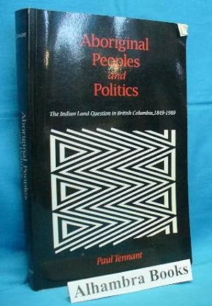 Seller image for Aboriginal Peoples and Politics : The Indian Land Question in British Columbia, 1849 - 1989 for sale by Alhambra Books