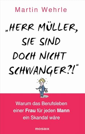 Bild des Verkufers fr Herr Mller, Sie sind doch nicht schwanger?!": Warum das Berufsleben einer Frau fr jeden Mann ein Skandal wre zum Verkauf von Antiquariat Armebooks