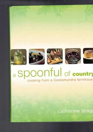 Seller image for A Spoonful of Country: Cooking from a Cootamundra Farmhouse for sale by Berry Books